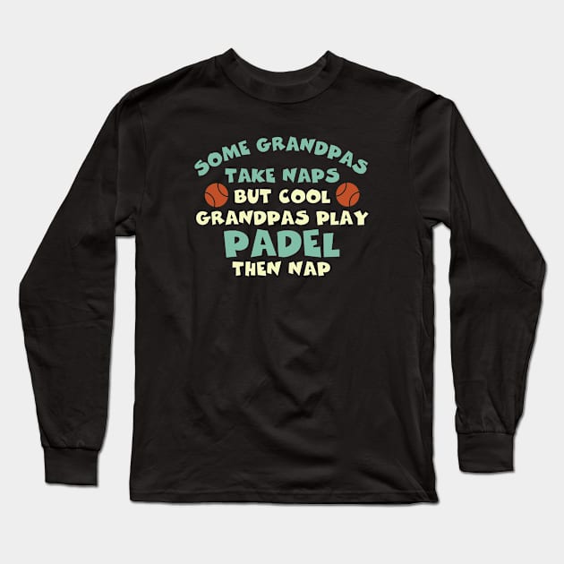 Funny Padel Some Grandpas Take Naps Long Sleeve T-Shirt by whyitsme